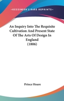 An Inquiry Into The Requisite Cultivation And Present State Of The Arts Of Design In England 1172140529 Book Cover