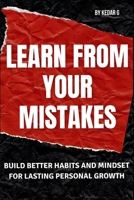 Learn from Your Mistakes: Build Better Habits and Mindset for Lasting Personal Growth B0HH3FNFM6 Book Cover