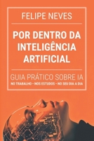 Por Dentro da Inteligência Artificial: Guia prático para todas as idades e profissões sobre o presente e o futuro (Portuguese Edition) B0FD7DB6LV Book Cover