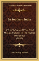 In Southern India: A Visit to Some of the Chief Mission Stations in the Madras Presidency 0548789371 Book Cover