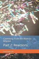 Chemistry, from the Atom to Beyond: Part 2: Reactions 1730818501 Book Cover
