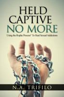Held Captive No More : Using the Rophe Process to Heal Sexual Addictions 0988328844 Book Cover