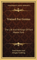 Trained For Genius: The Life And Writings Of Ford Madox Ford 1163140295 Book Cover