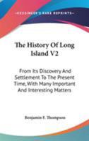 The History Of Long Island V2: From Its Discovery And Settlement To The Present Time, With Many Important And Interesting Matters 0548314314 Book Cover