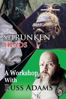 Shrunken Heads: A Workshop with Russ Adams 1542948266 Book Cover