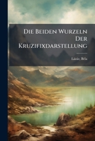 Die Beiden Wurzeln Der Kruzifixdarstellung 117312439X Book Cover