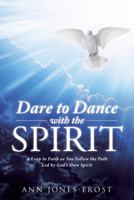 Dare to Dance with the Spirit: A Leap in Faith as You Follow the Path Led by God’s Own Spirit 1973600420 Book Cover
