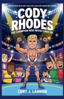 CODY RHODES: THE CHAMPION WHO NEVER GAVE UP: HOW ONE BRAVE KID BECAME A WRESTLING LEGEND AND CHANGED WWE FOREVER B0F66B765C Book Cover