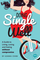 Doing Single Well: A Guide to Living, Loving and Dating Without Compromise 1912478056 Book Cover