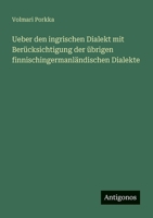 Ueber den ingrischen Dialekt mit Berücksichtigung der übrigen finnischingermanländischen Dialekte 3563903212 Book Cover