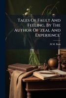 Tales Of Fault And Feeling, By The Author Of 'zeal And Experience'.... 1247652726 Book Cover
