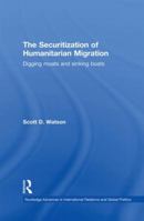 The Securitization of Humanitarian Migration: Digging moats and sinking boats 0415853435 Book Cover