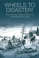 Wheels to Disaster!: The Oxford Train Wreck of Christmas Eve 1874 075244512X Book Cover