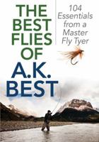 The Best Flies of A.K. Best: 104 Essentials from a Master Fly Tyer 1493023357 Book Cover