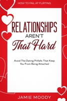 How To Fail At Flirting: Relationships Aren't That Hard - Avoid The Dating Pitfalls That Keep You From Being Attached 9814952966 Book Cover