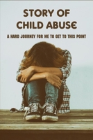 Story Of Child Abuse: A Hard Journey For Me To Get To This Point: Child Maltreatment Journal B092469T4M Book Cover