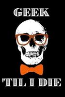 Geek 'Til I Die: Nerd Skull Notebook 1070783889 Book Cover