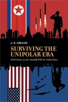 Surviving the Unipolar Era: North Korea's 35 Year Standoff with the United States 1963892127 Book Cover