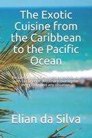 The Exotic Cuisine from the Caribbean to the Pacific Ocean: Recipes with simple ingredients to follow with confidence. A culinary journey for every taste and any situation. B09BYN2RLF Book Cover