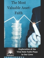 The Most Valuable Asset - Faith: Exploration of the Vital Role Faith Plays in Our Lives B0CCCX24QR Book Cover