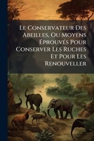 Le Conservateur Des Abeilles: Ou Moyens Eprouves Pour Conserver Les Ruches Et Pour Les Renouveller (1816) 1148567119 Book Cover