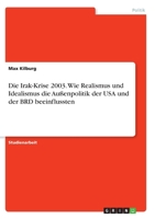 Die Irak-Krise 2003. Wie Realismus und Idealismus die Außenpolitik der USA und der BRD beeinflussten 3346273164 Book Cover