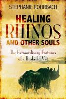 Healing Rhinos and Other Souls: The Extraordinary Fortunes of a Bushveld Vet 1492324922 Book Cover