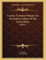 A Letter To Daniel Webster On The Political Affairs Of The United States 1436736668 Book Cover