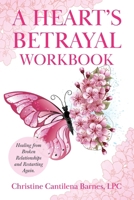 A Heart's Betrayal Workbook: Tools for Women and Men Recovering from Divorce and Broken Relationships 1665309377 Book Cover