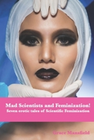 Mad Scientists and Feminization: Seven erotic tales of Scientific Feminization B096TTSSBT Book Cover