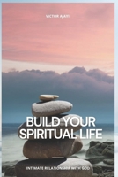 Build Your Spiritual Life: Intimate Relationship With God B0BBK3J8NC Book Cover