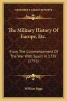 The Military History Of Europe, Etc.: From The Commencement Of The War With Spain In 1739 1165696150 Book Cover