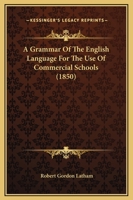 A Grammar Of The English Language For The Use Of Commercial Schools 1164528416 Book Cover