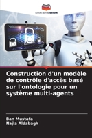 Construction d'un modèle de contrôle d'accès basé sur l'ontologie pour un système multi-agents (French Edition) 620953841X Book Cover