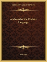 A Manual of the Chaldee Language: Containing a Chaldee Grammar, Chiefly from the German of Professor G.B. Winer; A Chrestomathy, Consisting of Selections from the Targums, and Including the Whole of t 0766161307 Book Cover