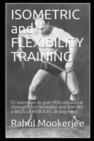 ISOMETRIC and FLEXIBILITY TRAINING: 51 exercises to give YOU advanced strength and flexibility and feel like a BAZILLION BUCKS all day long! B08P8QH8FK Book Cover