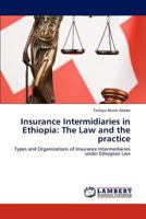 Insurance Intermidiaries in Ethiopia: The Law and the practice: Types and Organizations of Insurance Intermediaries under Ethiopian Law 3847321730 Book Cover