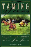 Taming Texas: Captain William T. Sadler's Lone Star Service 1880510693 Book Cover
