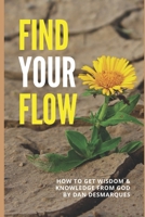 Find Your Flow: How to Get Wisdom and Knowledge from God 1087804663 Book Cover