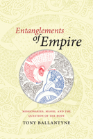 Entanglements of Empire: Missionaries, Maori, and the Question of the Body 0822358263 Book Cover