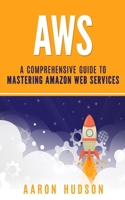AWS: A Comprehensive Guide to Mastering Amazon Web Services 1712805118 Book Cover