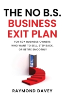 The No B.S. Business Exit Plan: For 60+ business owners who want to sell, step back, or retire smoothly B0F2HXRSJS Book Cover