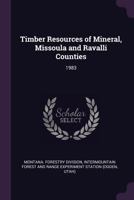 Timber Resources of Mineral, Missoula and Ravalli Counties: 1983 137821255X Book Cover