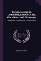 Considerations On Commerce, Bullion And Coin, Circulation And Exchanges: With A View To Our Present Circumstances 1146224125 Book Cover