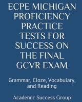 ECPE Michigan Proficiency Practice Tests for Success on the Final GCVR Exam : Grammar, Cloze, Vocabulary, and Reading 1949282457 Book Cover