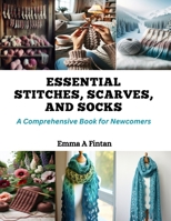 Essential Stitches, Scarves, and Socks: A Comprehensive Book for Newcomers B0CQQLG1K2 Book Cover