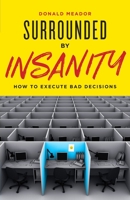 Surrounded by Insanity: How to Execute Bad Decisions 1544502656 Book Cover