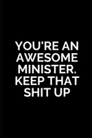 You're An Awesome Minister. Keep That Shit Up: Funny Ordained Minister Gifts For Men Women Journal Blank Lined Case Notebook Diary Office for Co-worker - Birthday, Christmas Inspirational Gifts 1686473990 Book Cover