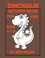 DINOSAUR ACTIVITY BOOK FOR KIDS AGES 4 - 8 B0BH97W79Y Book Cover