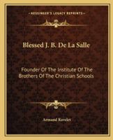 Blessed J. B. De La Salle: Founder Of The Institute Of The Brothers Of The Christian Schools 1163110485 Book Cover